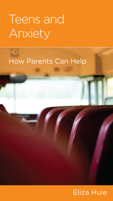 Teens and Anxiety: How Parents Can Help - Huie, Eliza