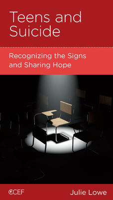 Teens and Suicide: Recognizing the Signs and Sharing Hope - Lowe, Julie