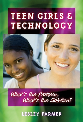 Teens Girls and Technology: What's the Problem, What's the Solution? - Farmer, Lesley