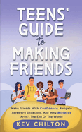 Teens' Guide to Making Friends: Make Friends With Confidence, Navigate Awkward Situations, And Why Mistakes Aren't The End Of The World