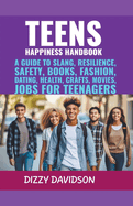 Teens Happiness Handbook: A Guide to Slang, Resilience, Safety, Books, Fashion, Dating, Health, Crafts, Movies, Jobs For Teenagers