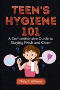 Teen's Hygiene 101: A Comprehensive Guide to Staying Fresh and Clean