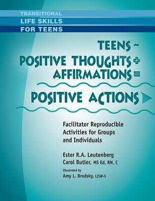 Teens - Positive Thoughts + Affirmations = Positive Actions: Facilitator Reproducible Activities for Groups and Individuals - Leutenberg, Ester R A, and Liptak, John