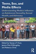 Teens, Sex, and Media Effects: Understanding Media's Influence on Adolescent Sexuality, Sexual Health, and Advocacy