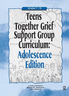 Teens Together Grief Support Group Curriculum: Adolescence Edition: Grades 7-12 - Lehmann, Linda, and Jimerson, Shane R., and Gaasch, Ann