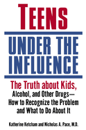 Teens Under the Influence: The Truth about Kids, Alcohol, and Other Drugs- How T