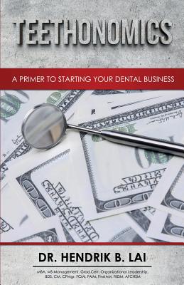 Teethonomics: A Primer to Starting Your Dental Business - Lai, Hendrik Bryan