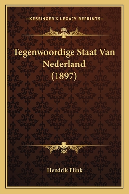 Tegenwoordige Staat Van Nederland (1897) - Blink, Hendrik