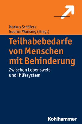 Teilhabebedarfe Von Menschen Mit Behinderungen: Zwischen Lebenswelt Und Hilfesystem - Schafers, Markus (Editor), and Wansing, Gudrun (Editor)