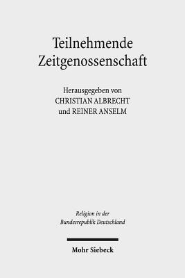 Teilnehmende Zeitgenossenschaft: Studien Zum Protestantismus in Den Ethischen Debatten Der Bundesrepublik Deutschland 1949-1989 - Albrecht, Christian (Editor), and Anselm, Reiner (Editor)