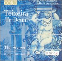 Teixeira: Te Deum - Symphony of Harmony & Invention; The Sixteen; Harry Christophers (conductor)