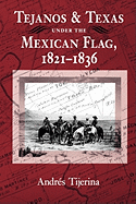 Tejanos and Texas Under the Mexican Flag, 1821-1836: Volume 54