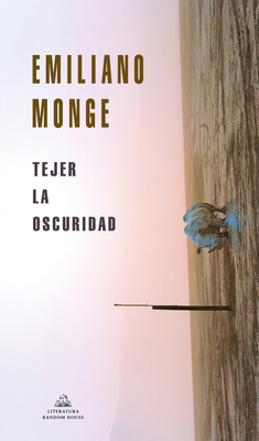 Tejer La Oscuridad / Weaving Darkness - Monge, Emiliano