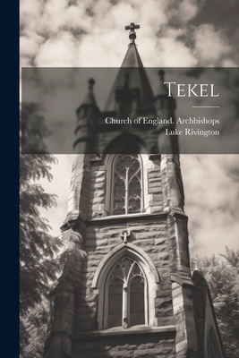 Tekel - Rivington, Luke, and Church of England Archbishops (Creator)