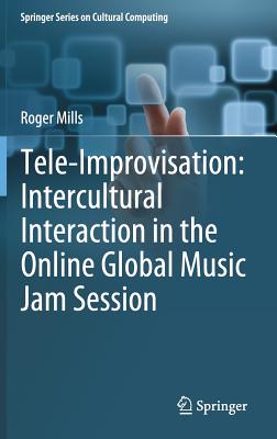 Tele-Improvisation: Intercultural Interaction in the Online Global Music Jam Session - Mills, Roger