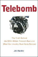 Telebomb: The Truth Behind the $500-Billion Telecom Bust and What the Industry Must Do to Recover