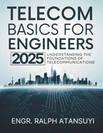Telecom Basics for Engineers 2025: - Understanding the Foundations of Telecommunications