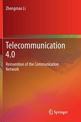 Telecommunication 4.0: Reinvention of the Communication Network - Li, Zhengmao