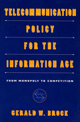 Telecommunication Policy for the Information Age: From Monopoly to Competition - Brock, Gerald W