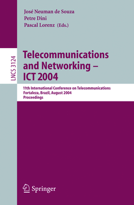 Telecommunications and Networking -- Ict 2004: 11th International Conference on Telecommunications Fortaleza, Brazil, August 1-6, 2004 Proceedings - de Souza, Jos Neuman (Editor), and Dini, Petre (Editor), and Lorenz, Pascal (Editor)