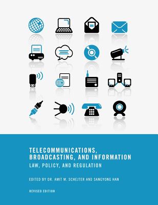 Telecommunications, Broadcasting, and Information: Law, Policy, and Regulation (Revised Edition) - Schejter, Amit M (Editor), and Han, Sangyong (Editor)