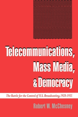 Telecommunications, Mass Media, and Democracy: The Battle for the Control of U.S. Broadcasting, 1928-1935 - McChesney, Robert Waterman