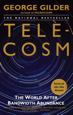 Telecosm: The World After Bandwidth Abundance - Gilder, George