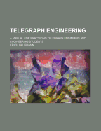 Telegraph Engineering: A Manual for Practicing Telegraph Engineers and Engineering Students