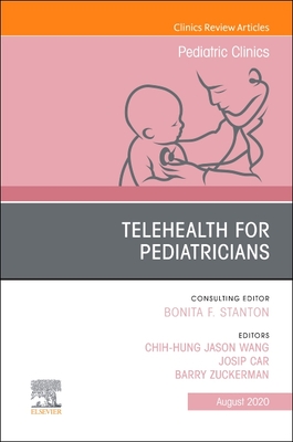 Telehealth for Pediatricians, an Issue of Pediatric Clinics of North America: Volume 67-4 - Wang, C Jason (Editor), and Car, Josip (Editor), and Zuckerman, Barry S (Editor)