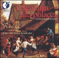 Telemann alla polacca: Concerti & Suites - Rebel (chamber ensemble); Jorg-Michael Schwarz (conductor)