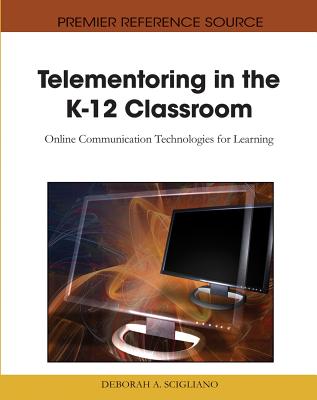 Telementoring in the K-12 Classroom: Online Communication Technologies for Learning - Scigliano, Deborah a (Editor)