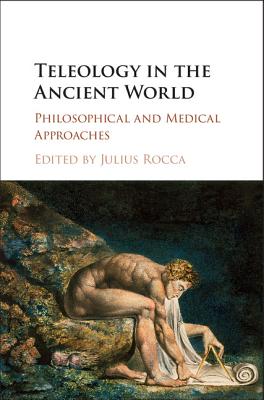 Teleology in the Ancient World: Philosophical and Medical Approaches - Rocca, Julius (Editor)