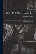 Telephone Cables: A Handbook of the Design, Construction and Maintenance of the Telephone Cable Plant