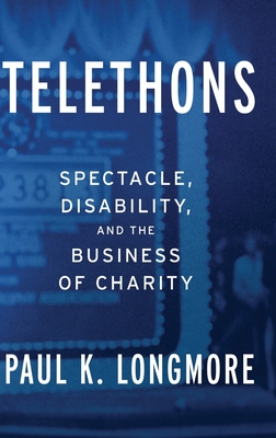 Telethons: Spectacle, Disability, and the Business of Charity - Longmore, Paul K