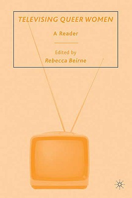 Televising Queer Women: A Reader - Beirne, R (Editor)