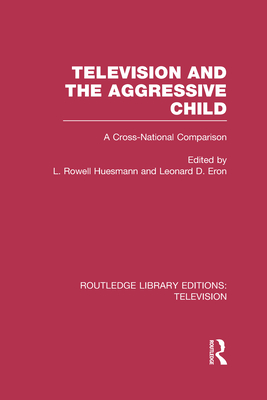 Television and the Aggressive Child: A Cross-national Comparison - Huesmann, L. Rowell (Editor), and Eron, Leonard D. (Editor)