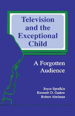 Television and the Exceptional Child: A Forgotten Audience - Sprafkin, Joyce, and Gadow, Kenneth D, and Abelman, Robert