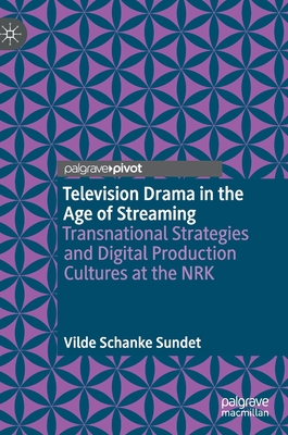 Television Drama in the Age of Streaming: Transnational Strategies and Digital Production Cultures at the Nrk - Sundet, Vilde Schanke