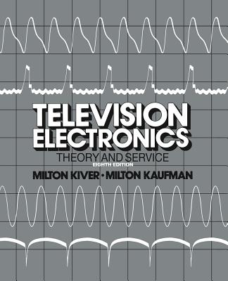 Television Electronics: Theory and Servicing - Kiver, Milton S