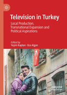 Television in Turkey: Local Production, Transnational Expansion and Political Aspirations