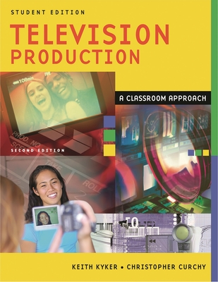 Television Production: A Classroom Approach - Kyker, Keith, and Curchy, Christopher