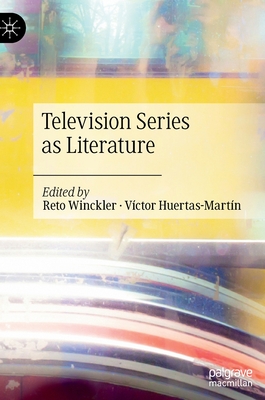 Television Series as Literature - Winckler, Reto (Editor), and Huertas-Martn, Vctor (Editor)