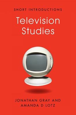 Television Studies - Gray, Jonathan, and Lotz, Amanda D.