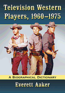 Television Western Players, 1960-1975: A Biographical Dictionary