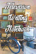 Television Writing Notebook: Record Notes, Ideas, Courses, Reviews, Styles, Best Locations and Records of Television