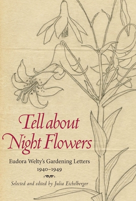 Tell about Night Flowers: Eudora Welty's Gardening Letters, 1940-1949 - Eichelberger, Julia (Editor)