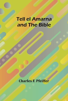 Tell el Amarna and the Bible - Pfeiffer, Charles F