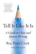 Tell It Like It Is: A Guide to Clear and Honest Writing