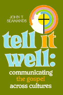 Tell It Well: Communicating the Gospel Across Cultures - Seamands, John T