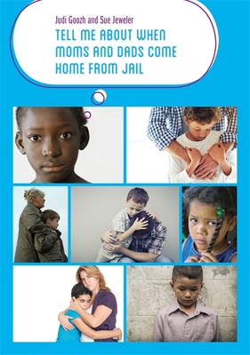 Tell Me about When Moms and Dads Come Home from Jail - Goozh, Judi, and Jeweler, Sue